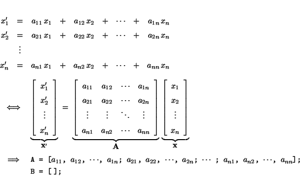 \begin{eqnarray*}
\lefteqn{\begin{array}{rcrcrcrcr} x_1' &=& a_{11}\,x_1 &+& a_{...
...$, $a_{n2}$, $\cdots$, $a_{nn}$];} \\ && \mbox{\tt B = [$\;$];}
\end{eqnarray*}
