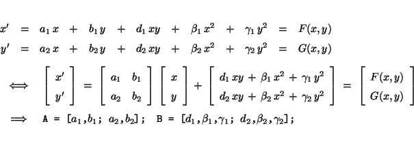 \begin{eqnarray*}
\lefteqn{\begin{array}{r*{6}{cr}} x' &=& a_1\,x &+& b_1\,y &+&...
...B = [$d_1$,$\beta_1$,$\gamma_1$;
$d_2$,$\beta_2$,$\gamma_2$];}
\end{eqnarray*}