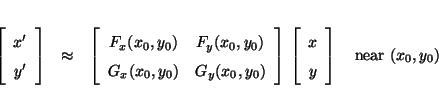 \begin{eqnarray*}
\left[\begin{array}{c}x' \\ y'\end{array}\right] &\approx& \le...
...array}{c}x \\ y\end{array}\right] \quad\mbox{near
$(x_0,y_0)$}
\end{eqnarray*}