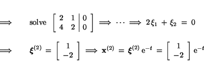 \begin{eqnarray*}
\; \Longrightarrow \;&& \mbox{solve}\;\; \left[\begin{array}{*...
...\left[\begin{array}{c}1 \\ -2\end{array}\right]\, \mbox{e}^{-t}
\end{eqnarray*}