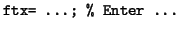 $\displaystyle \mbox{\tt ftx= \dots; \% Enter \dots}$