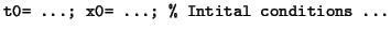 $\displaystyle \mbox{\tt t0= \dots; x0= \dots; \% Intital conditions \dots}$