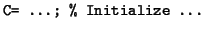 $\displaystyle \mbox{\tt C= \dots; \% Initialize \dots}$