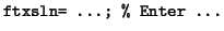 $\displaystyle \mbox{\tt ftxsln= \dots; \% Enter \dots}$