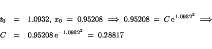\begin{eqnarray*}
t_0 &=& 1.0932, \; x_0 \;=\; 0.95208 \; \Longrightarrow \;0.95...
... \;\\ [1ex] C &=& 0.95208 \,\mbox{e}^{-1.0932^2}
\;=\; 0.28817
\end{eqnarray*}