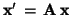 $\mbox{\bf x}' \,=\, \mbox{\bf A}\,\mbox{\bf x}$